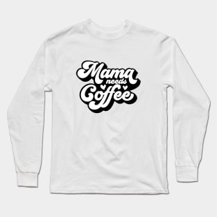 Mama Needs Coffee Long Sleeve T-Shirt